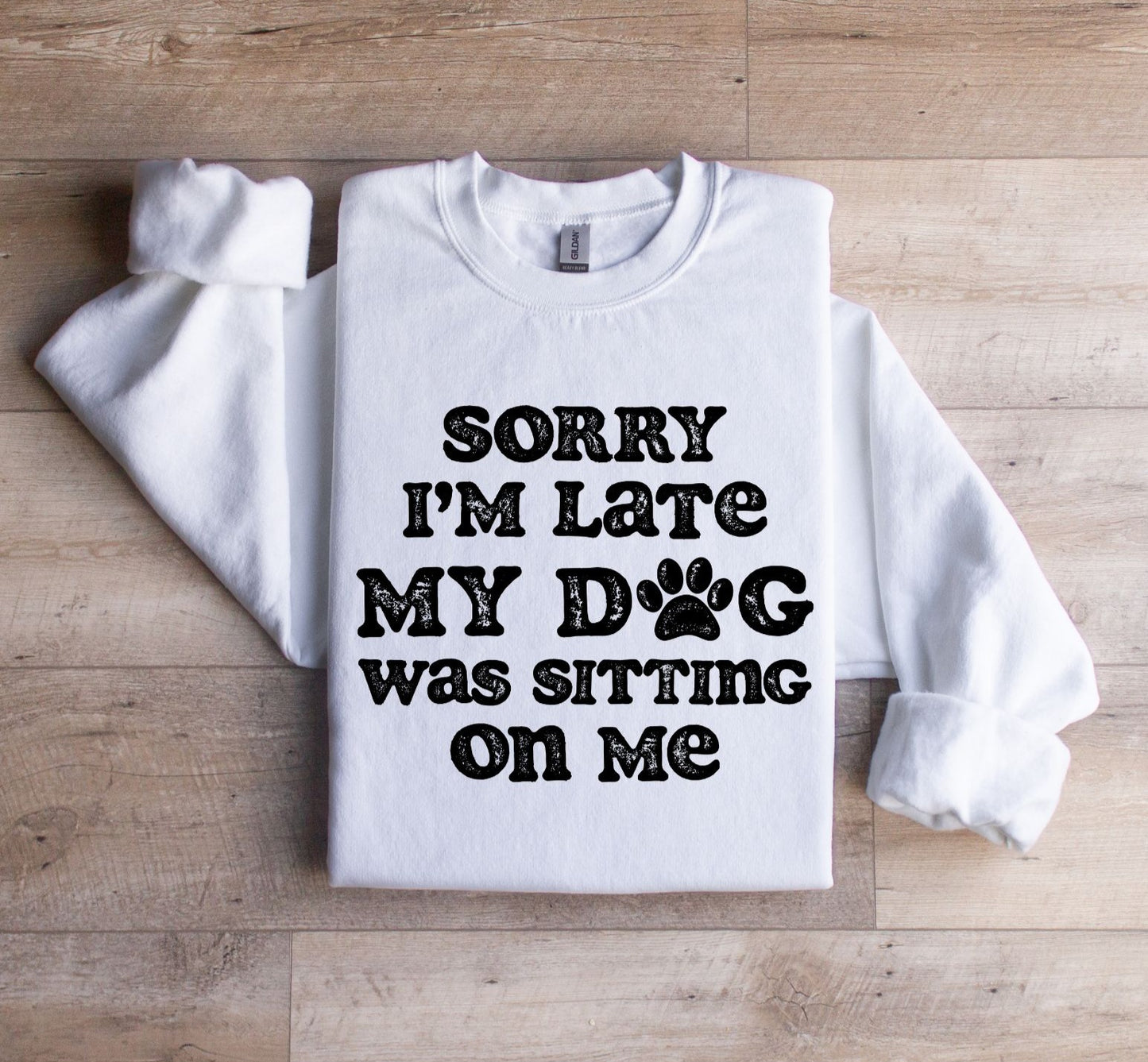 Sorry I'm late my dog was sitting on me Sweatshirt