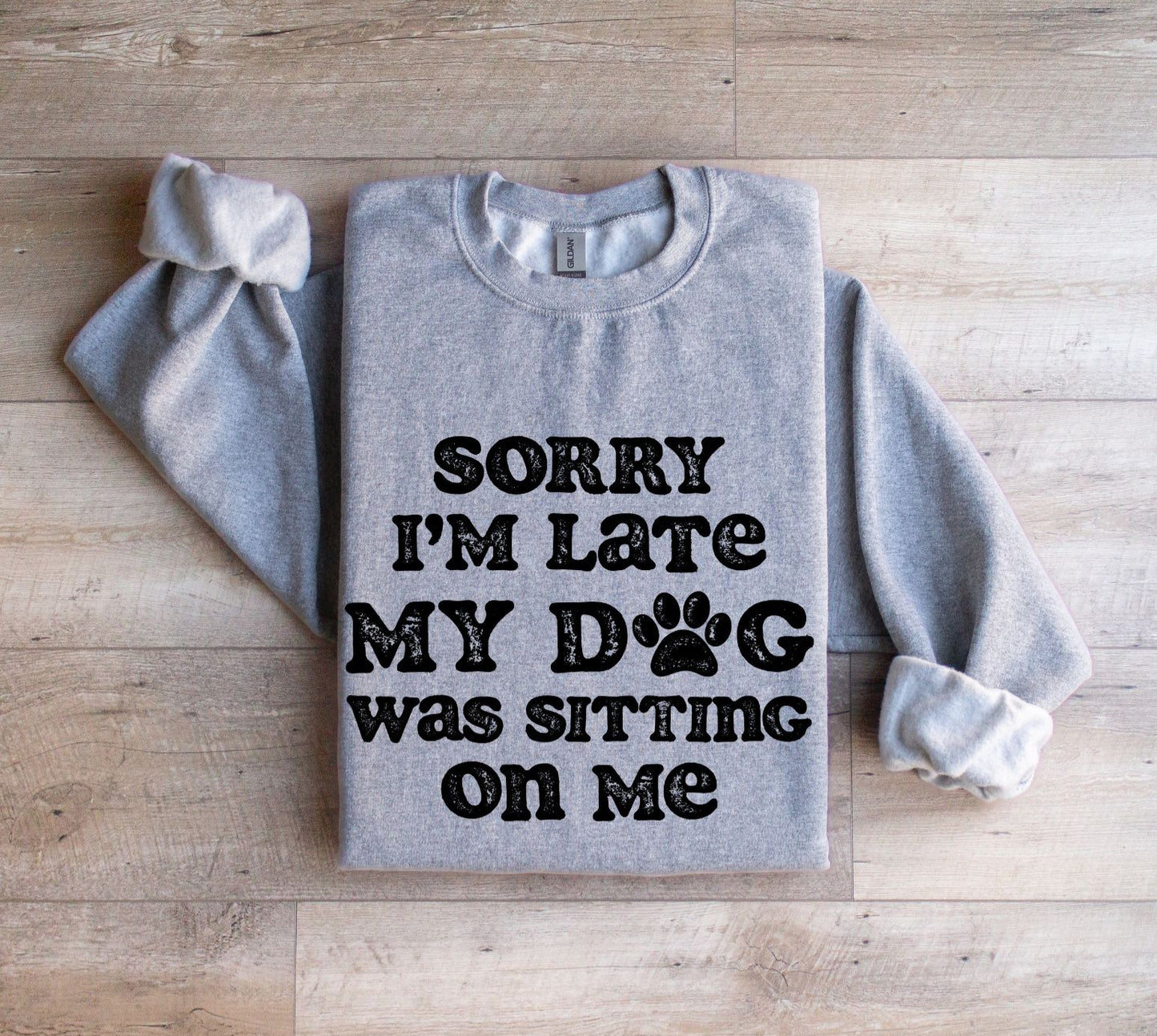 Sorry I'm late my dog was sitting on me Sweatshirt