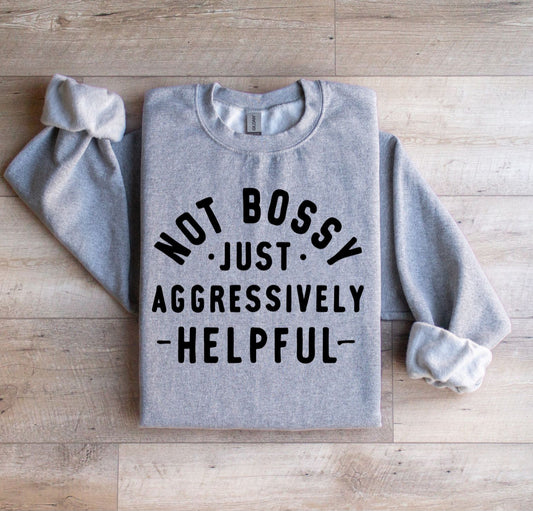 Not Bossy just Aggressively Helpful Sweatshirt